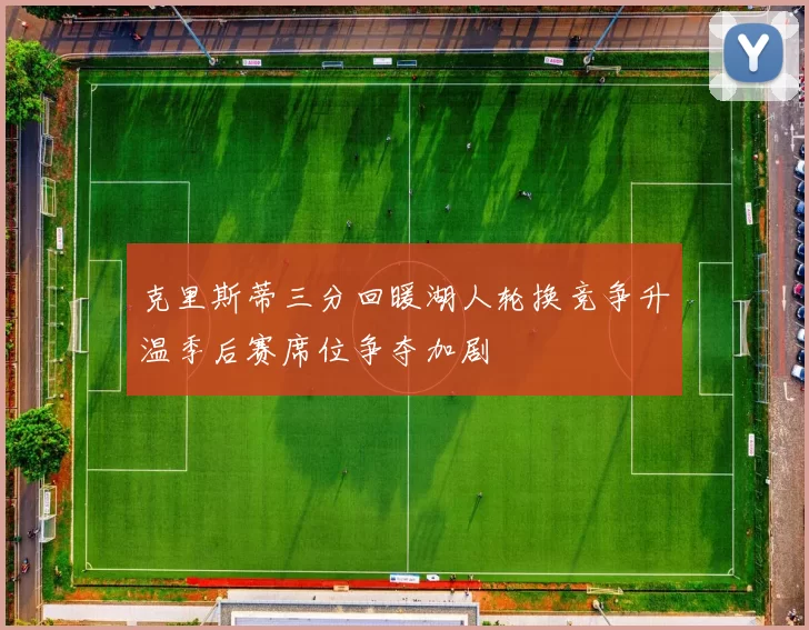 克里斯蒂三分回暖湖人轮换竞争升温季后赛席位争夺加剧