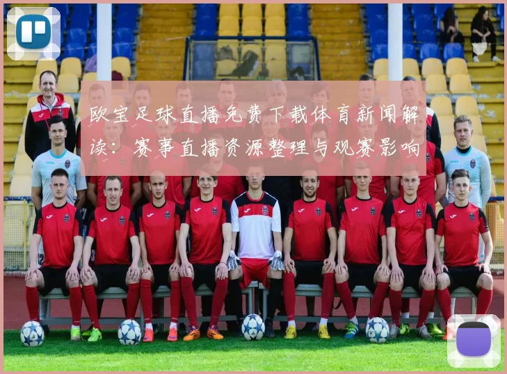 欧宝足球直播免费下载体育新闻解读：赛事直播资源整理与观赛影响