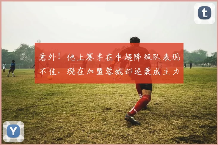 意外！他上赛季在中超降级队表现不佳，现在加盟蓉城却逆袭成主力_成都_一然_球迷