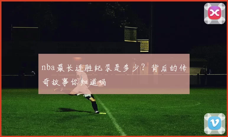 nba最长连胜纪录是多少？背后的传奇故事你知道吗