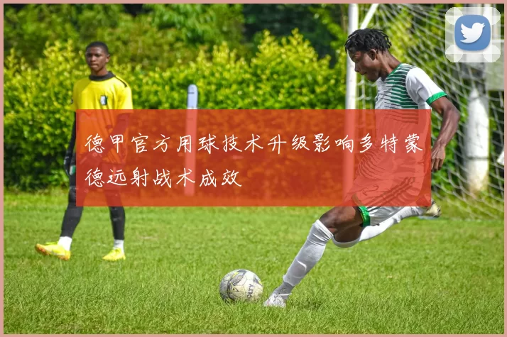 德甲官方用球技术升级影响多特蒙德远射战术成效