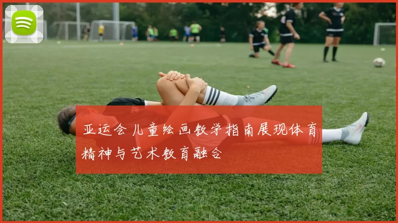 亚运会儿童绘画教学指南展现体育精神与艺术教育融合