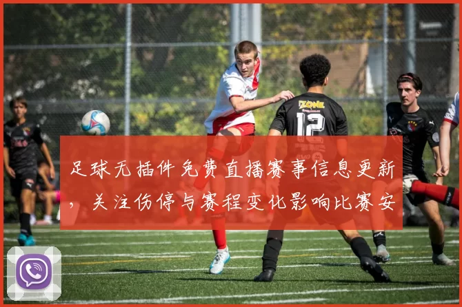 足球无插件免费直播赛事信息更新，关注伤停与赛程变化影响比赛安排