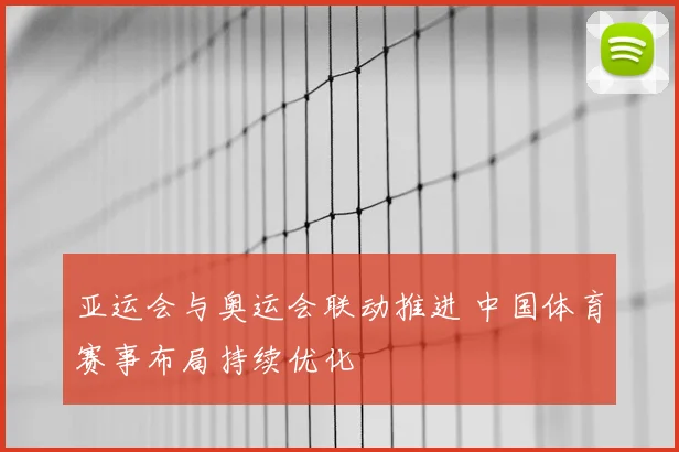亚运会与奥运会联动推进 中国体育赛事布局持续优化