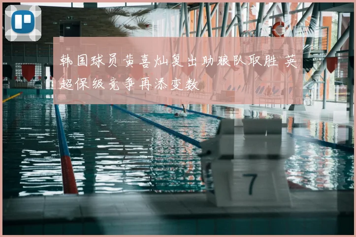 韩国球员黄喜灿复出助狼队取胜 英超保级竞争再添变数