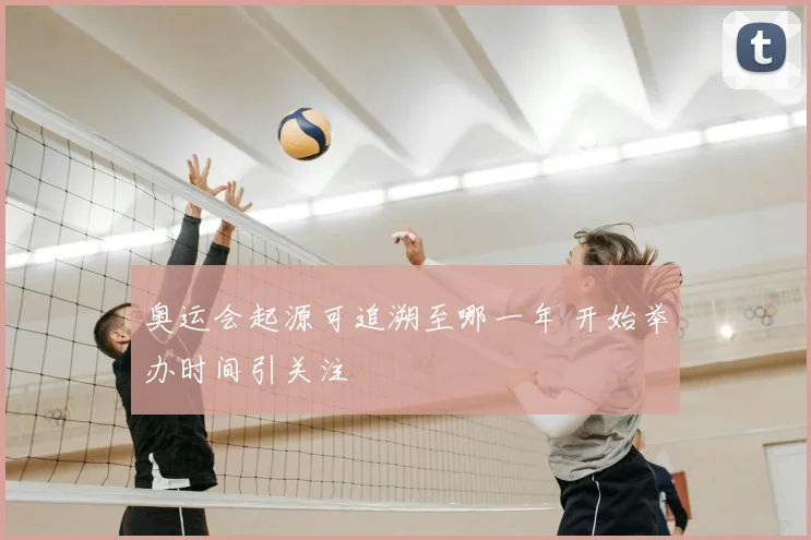 奥运会起源可追溯至哪一年 开始举办时间引关注